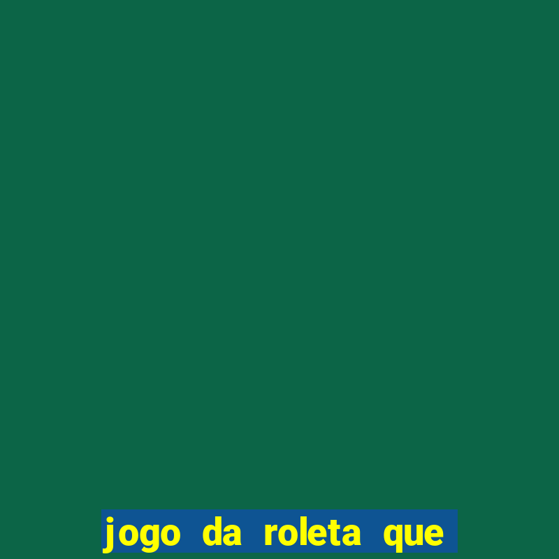 jogo da roleta que da dinheiro